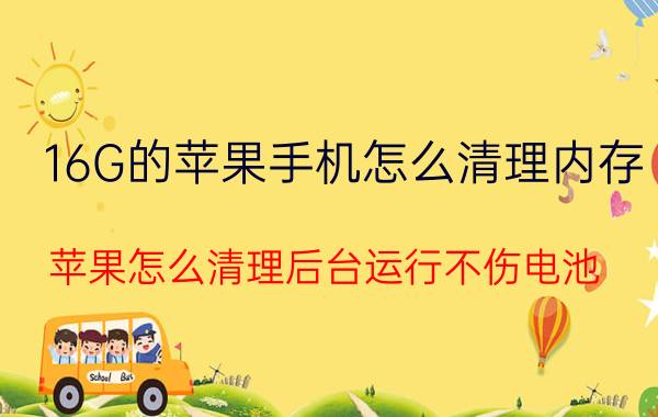 16G的苹果手机怎么清理内存 苹果怎么清理后台运行不伤电池？